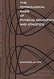 The physiological basis of physical education and athletics