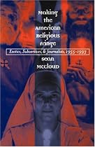 Making the American Religious Fringe: Exotics, Subversives, and Journalists, 1955-1993