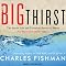 The Big Thirst: The Secret Life and Turbulent Future of Water