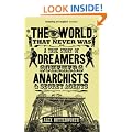 The World That Never Was: A True Story of Dreamers, Schemers, Anarchists and Secret Agents