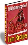 Lip-Smacking Good Jam Recipes - A Collection Of 120 Great Jam Recipes!