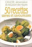 50 recettes saines et savoureuses : Cancer : alimentation et r�duction des risques