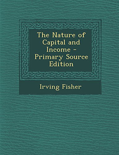 The Nature of Capital and Income - Primary Source Edition