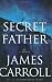 Secret Father: A Novel (Carroll, James)