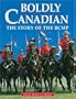 Boldly Canadian: The Story of the RCMP