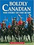 Boldly Canadian: The Story of the RCMP Boldly Canadian: The Story of the RCMP