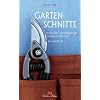 Gartenschnitte: Rosen, Zier- und Obstgeh�lze, Hecken und Stauden. Ein Handbuch