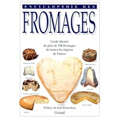 Encyclop�die des fromages - guide illustr� de plus de 350 fromages de toutes les r�gions de France