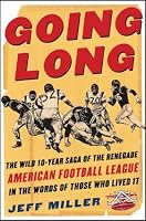 Going Long : The Wild Ten-Year Saga of the Renegade American Football League In the Words of Those Who Lived