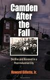 Camden After the Fall: Decline and Renewal in a Post-Industrial City (Politics and Culture in Modern America)