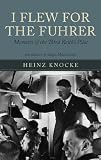 I flew for the Führer : the memoirs of a Luftwaffe fighter pilot