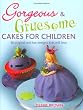 Gorgeous & Gruesome Cakes for Children: 30 Original and Fun Designs for Every Occasion