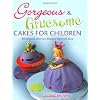 Gorgeous & Gruesome Cakes for Children: 30 Original and Fun Designs for Every Occasion
