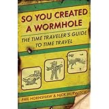 So You Created a Wormhole: The Time Traveler's Guide to Time Travel