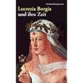 Lucrezia Borgia und ihre Zeit: F�rstin der Renaissance