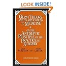 Germ Theory and Its Applications to Medicine and on the Antiseptic Principle of the Practice of Surgery (Great Minds Series)