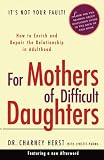 For Mothers of Difficult Daughters; How to Enrich and Repair the Relationship in Adulthood