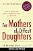 For Mothers of Difficult Daughters; How to Enrich and Repair the Relationship in Adulthood