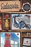 Colorado Curiosities, 2nd: Quirky characters, roadside oddities & other offbeat stuff (Curiosities Series)