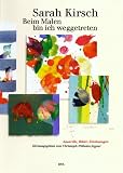 Beim Malen bin ich weggetreten: Aquarelle, Bilder, Zeichnungen - Sarah Kirsch