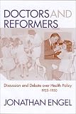 Doctors and Reformers: Discussion and Debate over Health Policy, 1925-1950