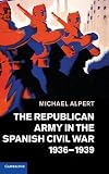 The Republican Army in the Spanish Civil War, 1936-1939