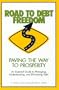 Road To Debt Freedom: An Essential Guide to Managing, Understanding, and Eliminating Debt