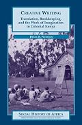 Creative Writing: Translation, Bookkeeping, and the Work of Imagination in Colonial Kenya (Social History of Africa Series)