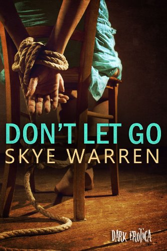 Don't Let Go (Dark Erotica) by Skye Warren Don't Let Go (Dark Erotica) by Skye Warren