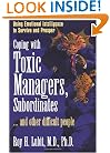 Coping with Toxic Managers, Subordinates ... and Other Difficult People: Using Emotional Intelligence to Survive and Prosper