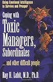 Coping with Toxic Managers, Subordinates … and Other Difficult People: Using Emotional Intelligence to Survive and Prosper