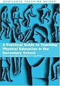 A Practical Guide to Teaching Physical Education in the Secondary School (Routledge Teaching Guides)