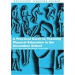 A Practical Guide to Teaching Physical Education in the Secondary School (Routledge Teaching Guides