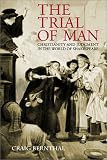 The Trial Of Man : Christianity And Judgment In The World Of Shakespeare