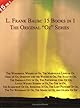 15 Books in 1: L. Frank Baum's Original "Oz" Series. The Wonderful Wizard of Oz, The Marvelous Land of Oz, Ozma of Oz, Dorothy and the Wizard in Oz, The Road to Oz, The Emerald City of Oz, The Patchwork Girl of Oz, Little Wizard Stories of Oz, Tik-Tok of Oz, The Scarecrow of Oz, Rinkitink in Oz, The Lost Princess of Oz, The Tin Woodman of Oz, The Magic of Oz, and Glinda of Oz