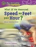 What If We Measured Speed As Feet Per Hour? (Reading Essentials Exploring Science)