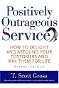 Positively Outrageous Service: How to Delight and Astound Your Customers and Win Them for Life