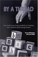 By a Thread: How Child Care Centers Hold on to Teachers, How Teachers Build Lasting Careers