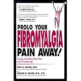 Prolo Your Fibromyalgia Pain Away Curing the Disabling Pain of Fibromyalgia with Prolotherapy