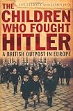 The Children Who Fought Hitler: A British Outpost in Europe