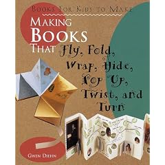 Making Books That Fly, Fold, Wrap, Hide, Pop Up, Twist, And Turn: Books for Kids to Make