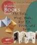 Making Books That Fly, Fold, Wrap, Hide, Pop Up, Twist and Turn