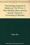 Psychology applied to medicine : old wine in new bottles : an inaugural lecture delivered before the Queen's University of Belfast on 6 February 1980