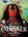 Der gro&szlig;e Bildatlas Indianer - Die Ureinwohner Nordamerikas - Geschichte, Kulturen, V&ouml;lker und St&auml;mme - 
