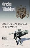 The Pagan Tribes of Borneo: A Description of Their Physical, Moral and Intellectual Condition with Some Discussion of Their Ethnic Relations. With an Appendix ... Haddon. In Two Volumes. Volume 2. Volume 2