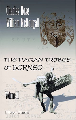 The Pagan Tribes of Borneo: A Description of Their Physical, Moral and Intellectual Condition with Some Discussion of Their Ethnic Relations. With an Appendix ... Haddon. In Two Volumes. Volume 2. Volume 2 under Borneo in The Books Store
