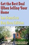 Get the Best Deal When Selling Your Home, San Francisco Bay Area, California Edition (Get the Best Deal When Selling Your Home)
