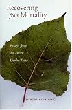 Recovering from Mortality: Essays from a Cancer Limbo Time