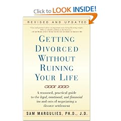 Getting Divorced Without Ruining Your Life: A Reasoned, Practical Guide to the Legal, Emotional and Financial Ins and Outs of Negotiating a Divorce Settlement
