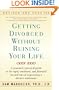 Getting Divorced Without Ruining Your Life: A Reasoned, Practical Guide to the Legal, Emotional and Financial Ins and Outs of Negotiating a Divorce Settlement
